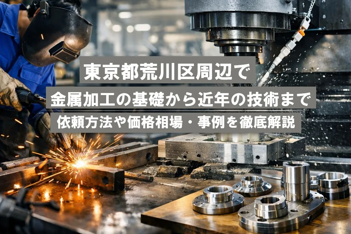 東京都荒川区周辺で金属加工の基礎から近年の技術まで依頼方法や価格相場・事例を徹底解説